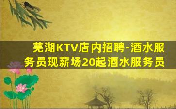 芜湖KTV店内招聘-酒水服务员现薪场20起酒水服务员